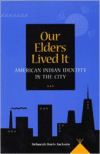 Our Elders Lived It: American Indian Identity in the City