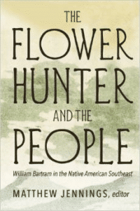 The Flower Hunter and the People: William Bartram's Writings on the Native American Southeast