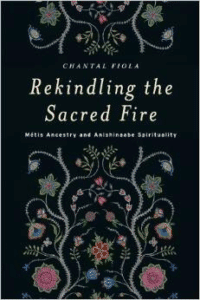 Rekindling the Sacred Fire: Metis Ancestry and Anishinaabe Spirituality