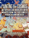 Painting the Cosmos: Metaphor and Worldview in Images from the Southwest Pueblos and Mexico