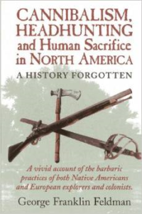 Cannibalism, Headhunting and Human Sacrifice in North America: A History Forgotten