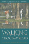 Walking the Choctaw Road: Stories from the Heart and Memory of the People
