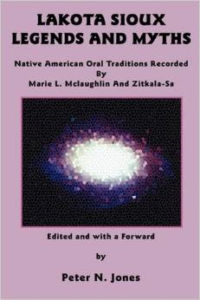 Lakota Sioux Legends and Myths:Native American Oral Traditions Recorded by Marie L. McLaughlin and Zitkala-Sa