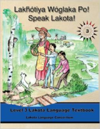 Lakhotiya Woglaka Po! - Speak Lakota! Level 3 Lakota Language Textbook (Lakota Language Consortium)