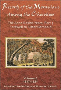 Records of the Moravians Among the Cherokees, Volume 5: The Anna Rosina Years, Part 3: Farewell to Sister Gambold, 1817-1821