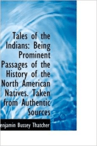 Tales of the Indians: Being Prominent Passages of the History of the North American Natives. Taken F