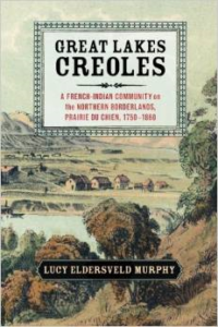 Great Lakes Creoles:A French-Indian Community on the Northern Borderlands, Prairie Du Chien, 1750 1860