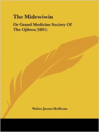 The Midewiwin: Or Grand Medicine Society of the Ojibwa (1891)