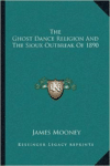 The Ghost Dance Religion and the Sioux Outbreak of 1890