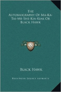 The Autobiography of Ma-Ka-Tai-Me-She-Kia-Kiak or Black Hawk