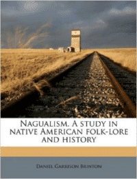 Nagualism. a Study in Native American Folk-Lore and History