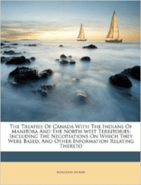 The Treaties of Canada with the Indians of Manitoba and the North-West Territories: Including the Negotiations on Which They Were Based, and Other Information Relating Thereto