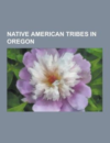 Native American Tribes in Oregon: Nez Perce, Klamath People, Paiute People, Modoc, Confederated Tribes of Siletz Indians, Sahaptin People, Shoshone Pe