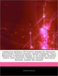 Articles on American Models of Native American Descent, Including: Fergie (Singer), Angie Harmon, Traci Bingham, Stephanie Adams, K. D. Aubert, Ananda Lewis, Yaya Dacosta, Ophelia DeVore, Michelle Banzer, Luann de Lesseps