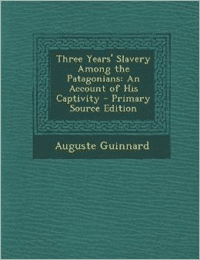 Three Years' Slavery Among the Patagonians: An Account of His Captivity