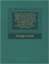 Illustrations of the Manners, Customs, and Condition of the North American Indians: In a Series of Letters and Notes Written During Eight Years of Travel and Adventure Among the Wildest and Most Remarkable Tribes Now Existing, Volume 1