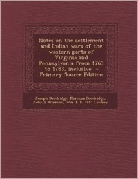 Notes on the Settlement and Indian Wars of the Western Parts of Virginia and Pennsylvania from 1763 to 1783, Inclusive