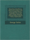 Illustrations of the Manners, Customs and Condition of the North American Indians: With Letters and Notes Written During Eight Years of Travel and Adventure Among the Wildest and Most Remarkable Tribes Now Existing, Volume 2 - Primary Source Edition