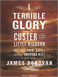 Terrible Glory: Custer and the Little Bighorn---The Last Great Battle of the American West