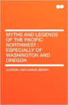 Myths and Legends of the Pacific Northwest: Especially of Washington and Oregon