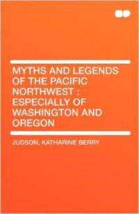 Myths and Legends of the Pacific Northwest: Especially of Washington and Oregon