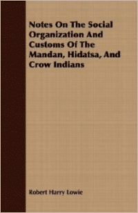 Notes on the Social Organization and Customs of the Mandan, Hidatsa, and Crow Indians