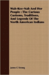 Wah-Kee-Nah and Her People: The Curious Customs, Traditions, and Legends of the North American Indians