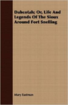 Dahcotah; Or, Life and Legends of the Sioux Around Fort Snelling