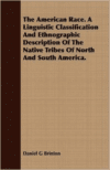 The American Race. a Linguistic Classification and Ethnographic Description of the Native Tribes of North and South America.