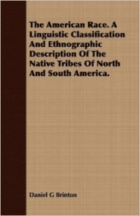 The American Race. a Linguistic Classification and Ethnographic Description of the Native Tribes of North and South America.