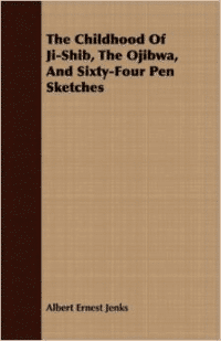 The Childhood of Ji-Shib, the Ojibwa, and Sixty-Four Pen Sketches