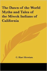 The Dawn of the World Myths and Tales of the Miwok Indians of California