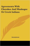 Agreements with Cherokee and Muskogee or Creek Indians