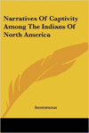 Narratives of Captivity Among the Indians of North America