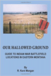 Our Hallowed Ground: Guide to Indian War Battlefield Locations in Eastern Montana