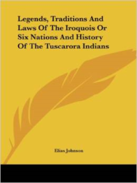 Legends, Traditions and Laws of the Iroquois or Six Nations and History of the Tuscarora Indians