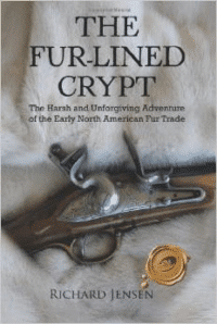 The Fur-Lined Crypt: The Harsh and Unforgiving Adventure of the Early North American Fur Trade