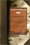 Indian Biography: Containing the Lives of More Than Two Hundred Indian Chiefs: Also Such Others of That Race as Have Rendered Their Names Conspicuous in the History of North America from Its First Being Known to Europeans to the Present Period. Giving at Large Their Most Ce