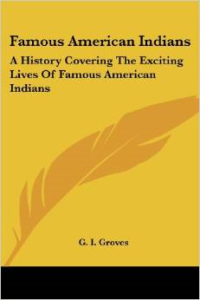 Famous American Indians: A History Covering the Exciting Lives of Famous American Indians