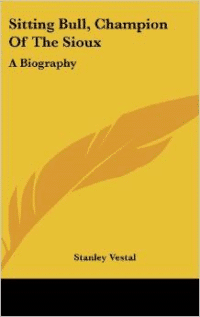 Sitting Bull, Champion of the Sioux: A Biography