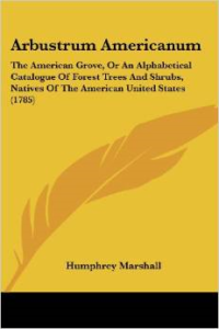 Arbustrum Americanum: The American Grove, or an Alphabetical Catalogue of Forest Trees and Shrubs, Natives of the American United States (1785)