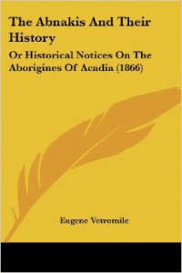 The Abnakis and Their History: Or Historical Notices on the Aborigines of Acadia (1866)