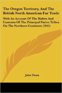 The Oregon Territory, and the British North American Fur Trade: With an Account of the Habits and Customs of the Principal Native Tribes on the Northern Continent (1845)