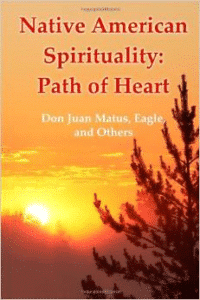 Native American Spirituality: Path of Heart (Don Juan Matus, Eagle, and Others)