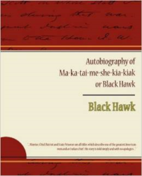 Autobiography of Ma Ka Tai Me She Kia Kiak or Black Hawk