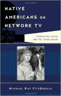 Native Americans on Network TV:Stereotypes, Myths, and the Good Indian