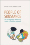 People of Substance: An Ethnography of Morality in the Colombian Amazon