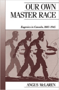 Our Own Master Race: Eugenics in Canada, 1885-1945