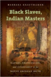 Black Slaves, Indian Masters:Slavery, Emancipation, and Citizenship in the Native American South