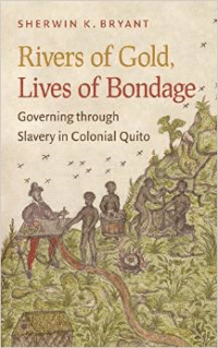 Rivers of Gold, Lives of Bondage:Governing Through Slavery in Colonial Quito